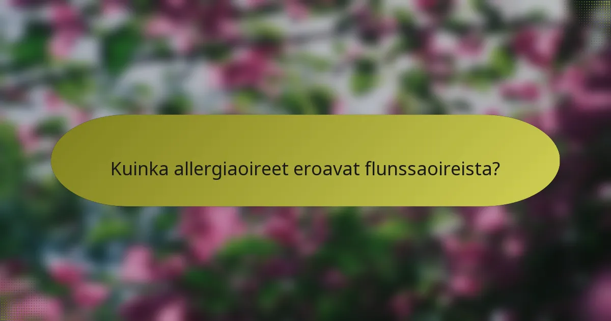 Kuinka allergiaoireet eroavat flunssaoireista?