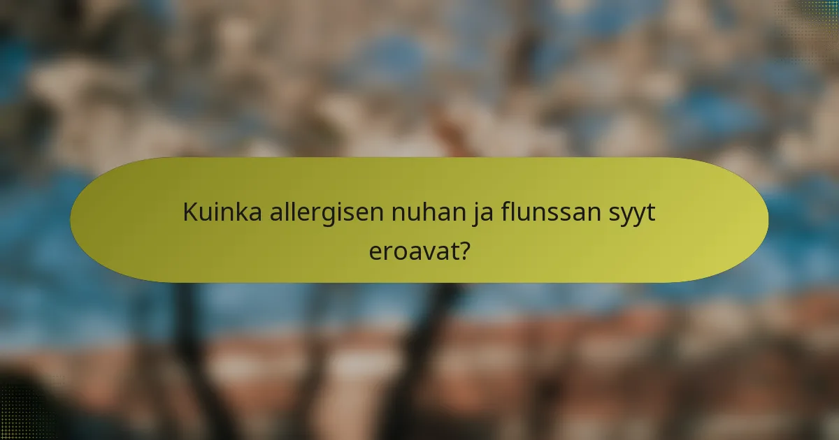 Kuinka allergisen nuhan ja flunssan syyt eroavat?