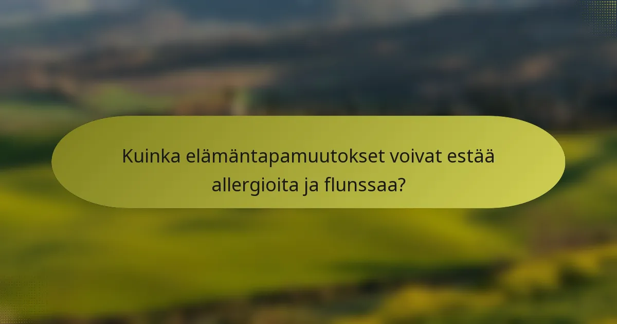 Kuinka elämäntapamuutokset voivat estää allergioita ja flunssaa?