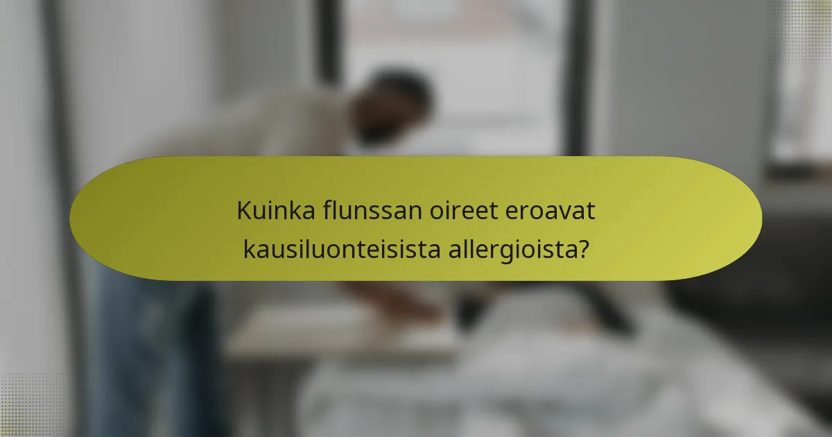 Kuinka flunssan oireet eroavat kausiluonteisista allergioista?