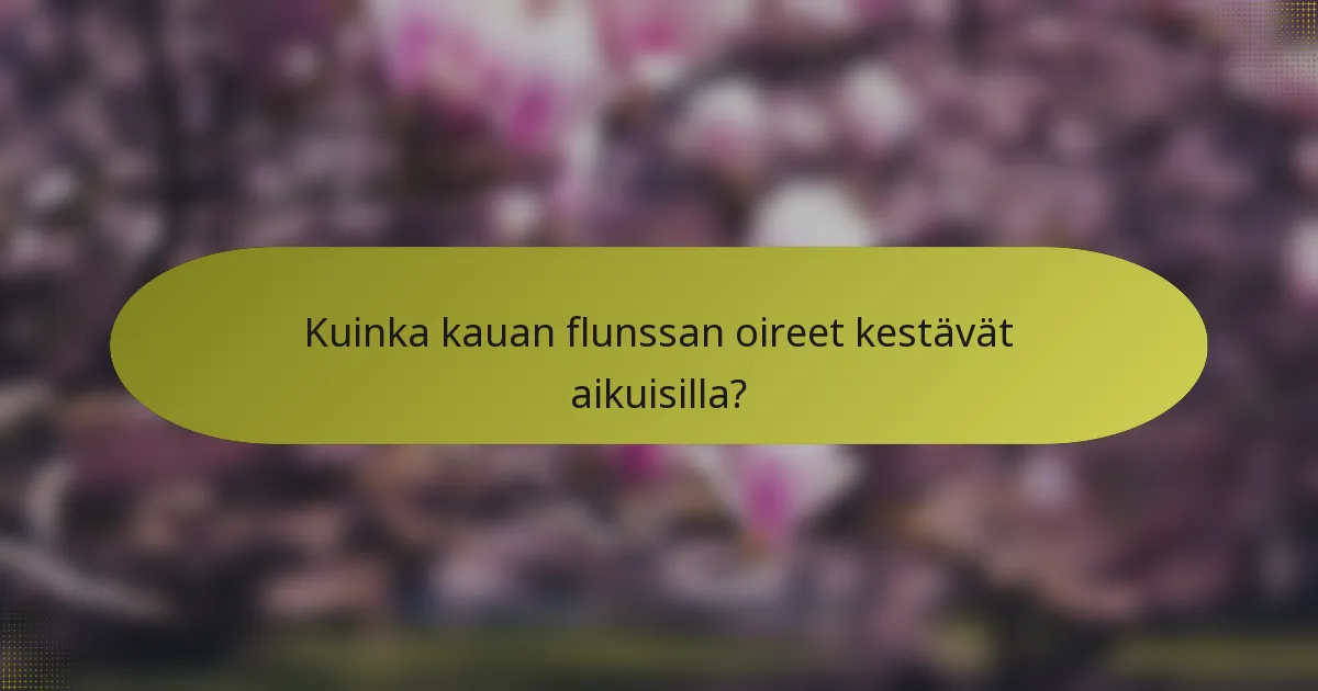 Kuinka kauan flunssan oireet kestävät aikuisilla?