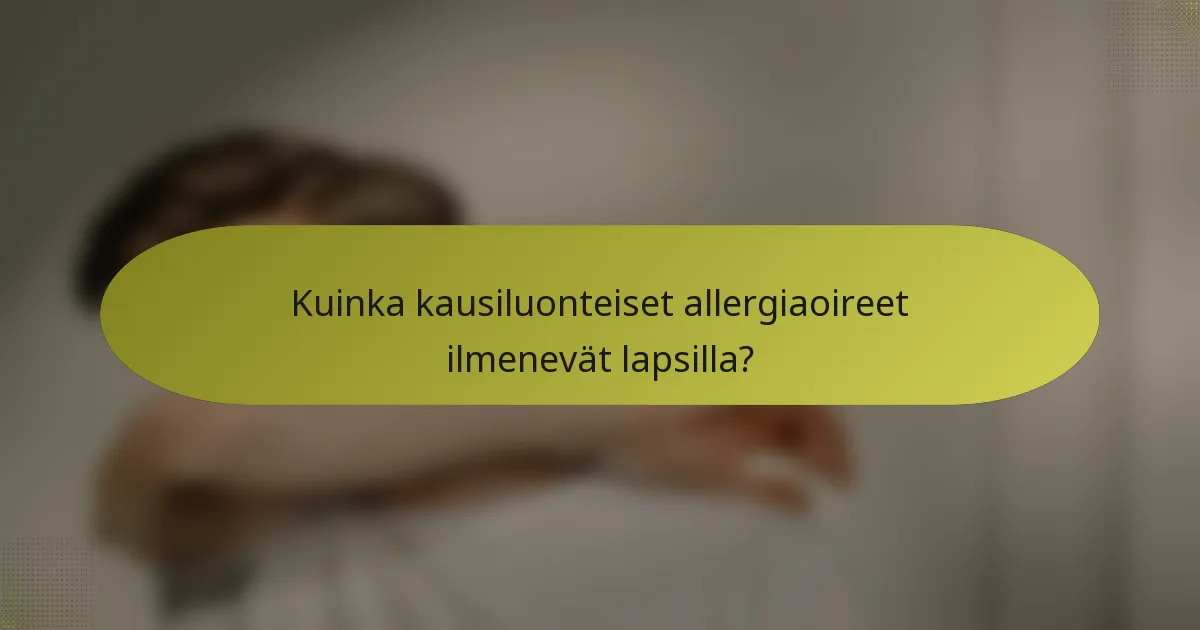 Kuinka kausiluonteiset allergiaoireet ilmenevät lapsilla?