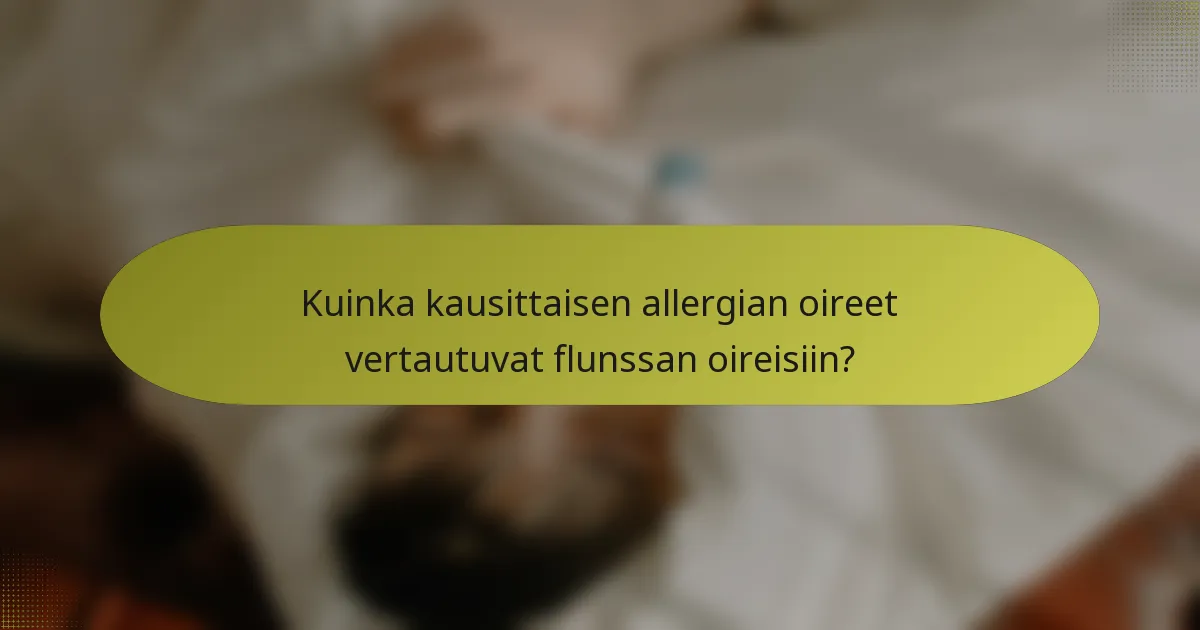 Kuinka kausittaisen allergian oireet vertautuvat flunssan oireisiin?