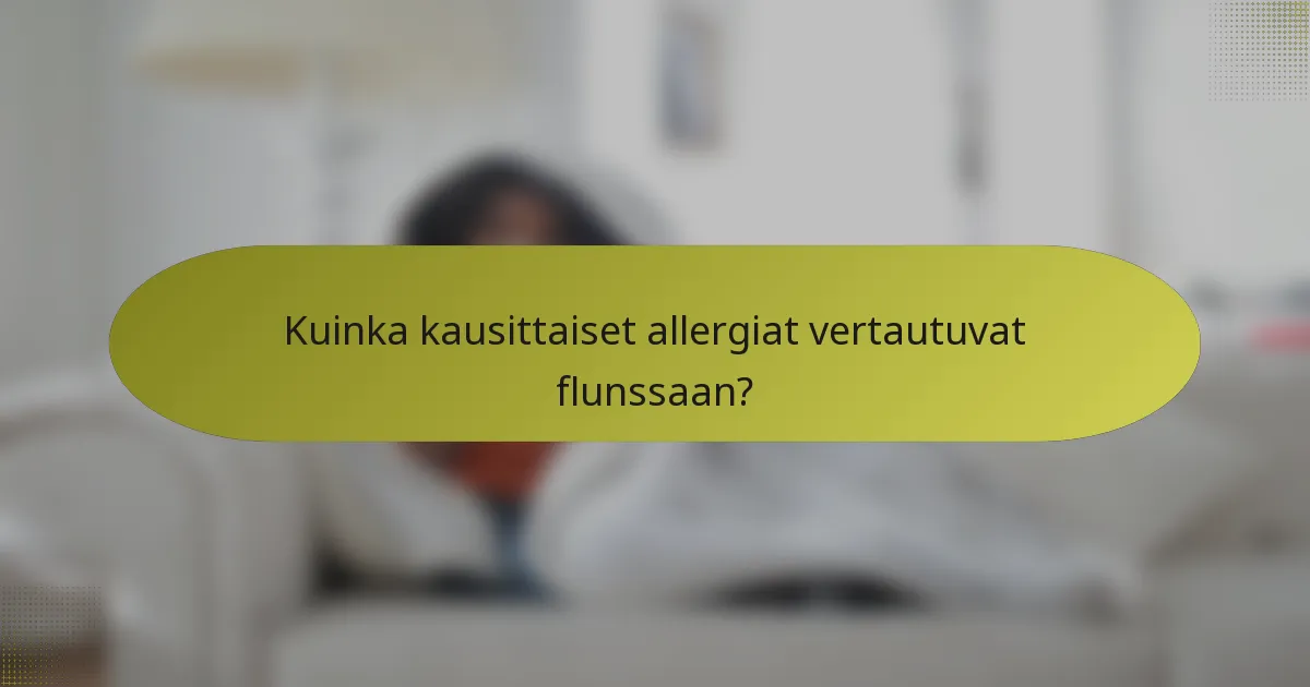 Kuinka kausittaiset allergiat vertautuvat flunssaan?