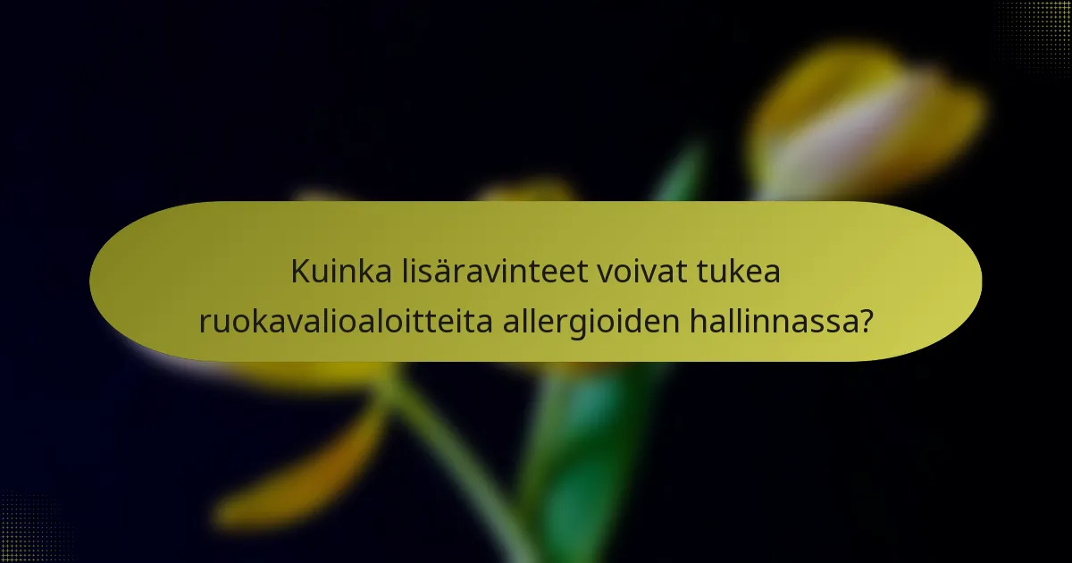 Kuinka lisäravinteet voivat tukea ruokavalioaloitteita allergioiden hallinnassa?
