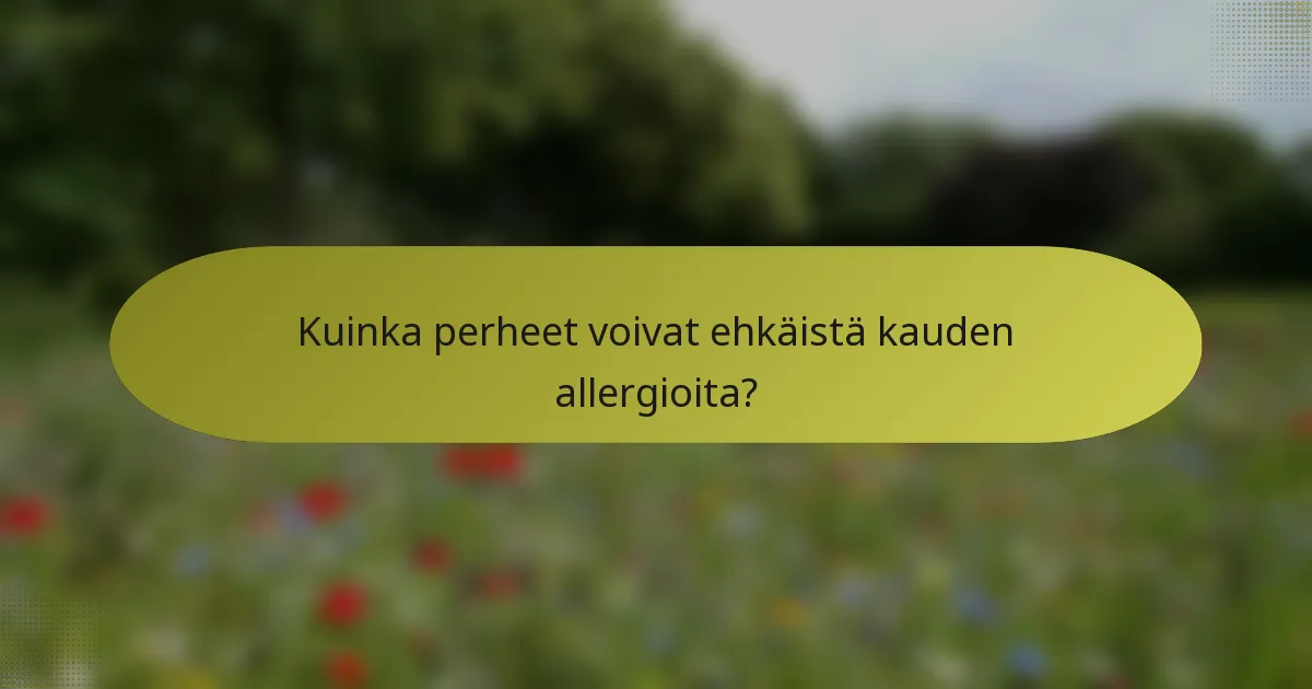 Kuinka perheet voivat ehkäistä kauden allergioita?
