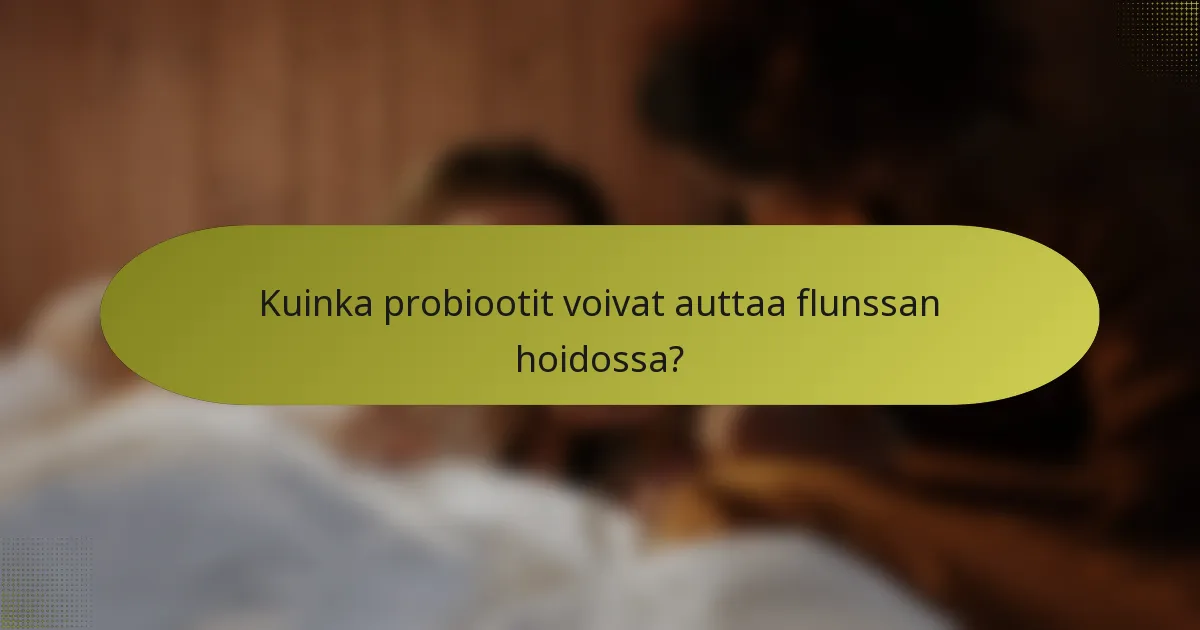 Kuinka probiootit voivat auttaa flunssan hoidossa?