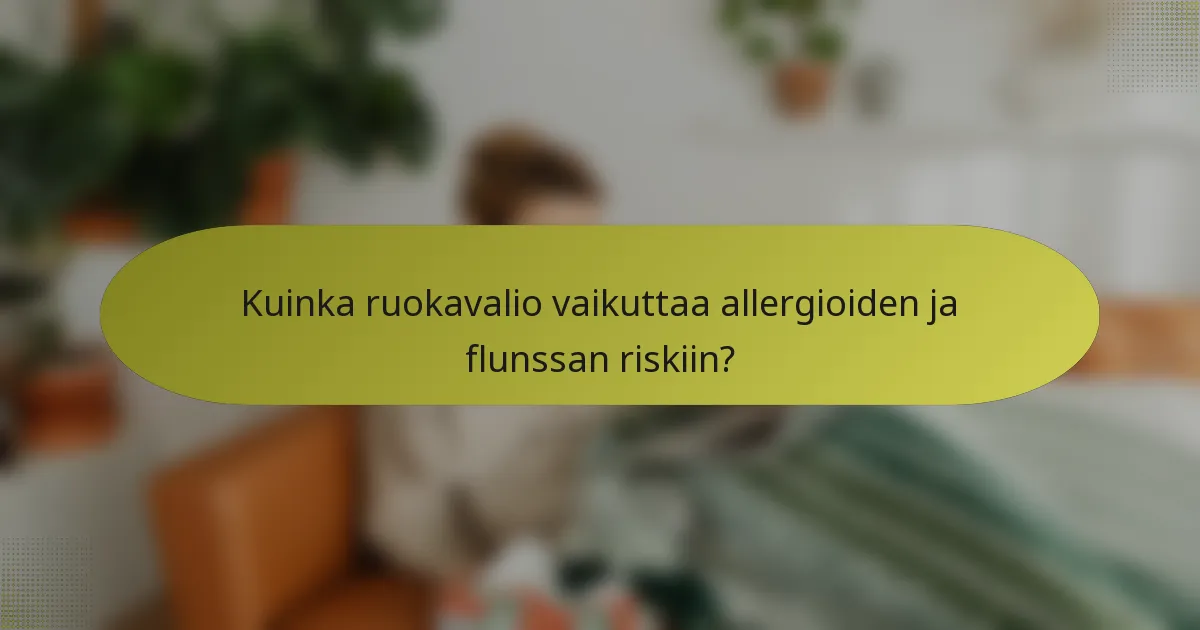 Kuinka ruokavalio vaikuttaa allergioiden ja flunssan riskiin?