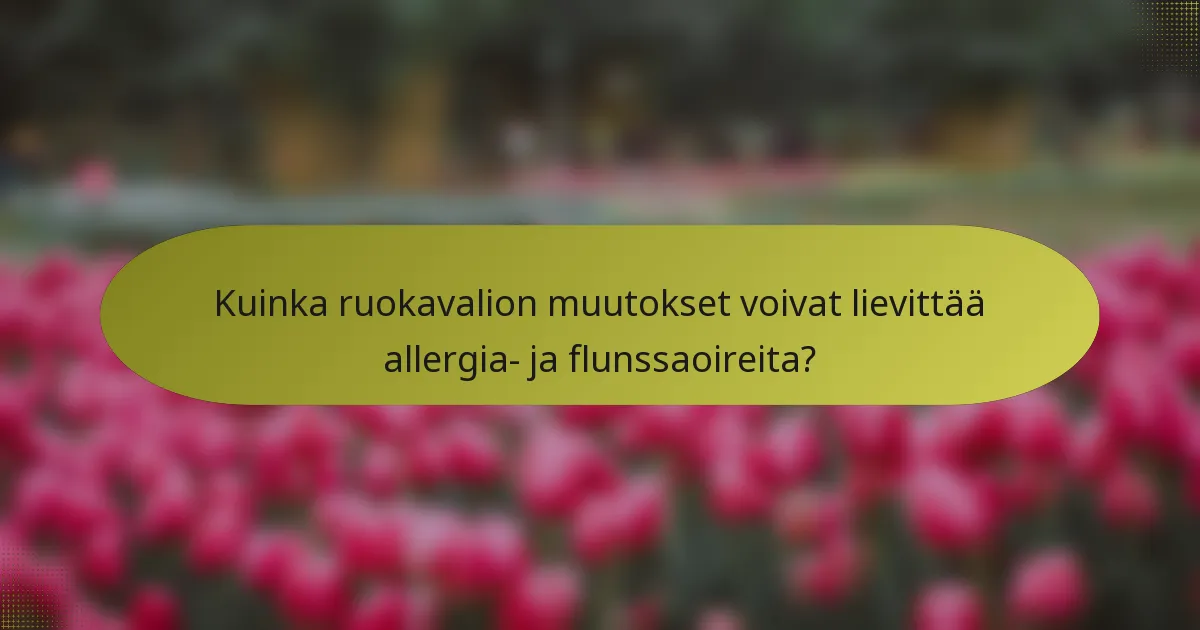 Kuinka ruokavalion muutokset voivat lievittää allergia- ja flunssaoireita?
