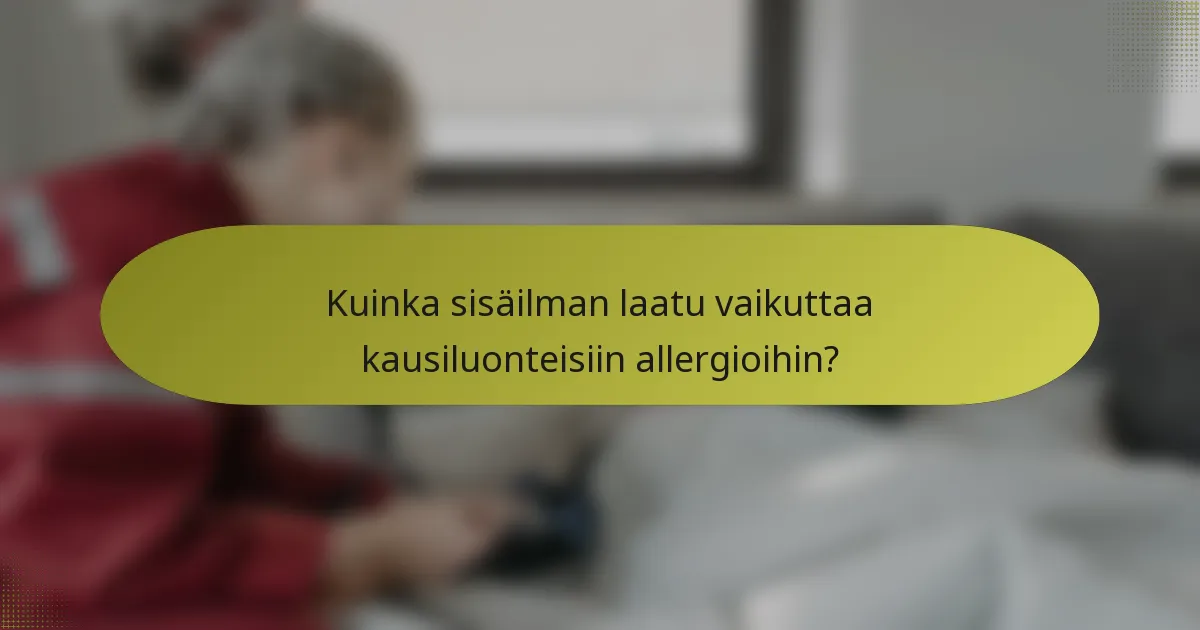 Kuinka sisäilman laatu vaikuttaa kausiluonteisiin allergioihin?