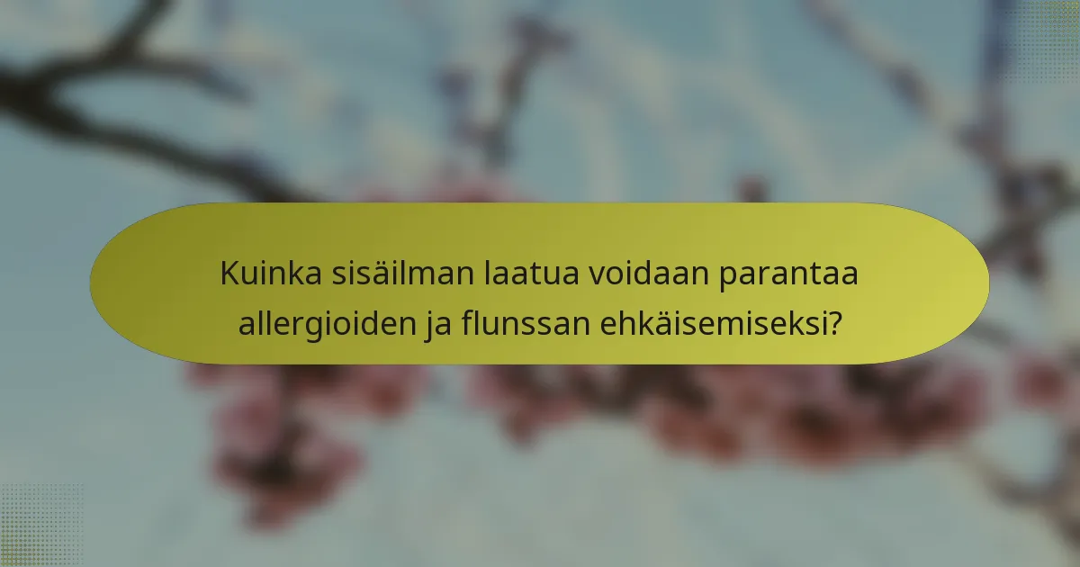 Kuinka sisäilman laatua voidaan parantaa allergioiden ja flunssan ehkäisemiseksi?