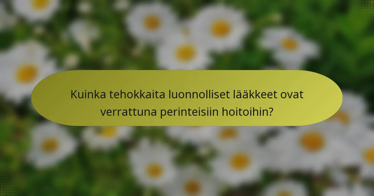 Kuinka tehokkaita luonnolliset lääkkeet ovat verrattuna perinteisiin hoitoihin?
