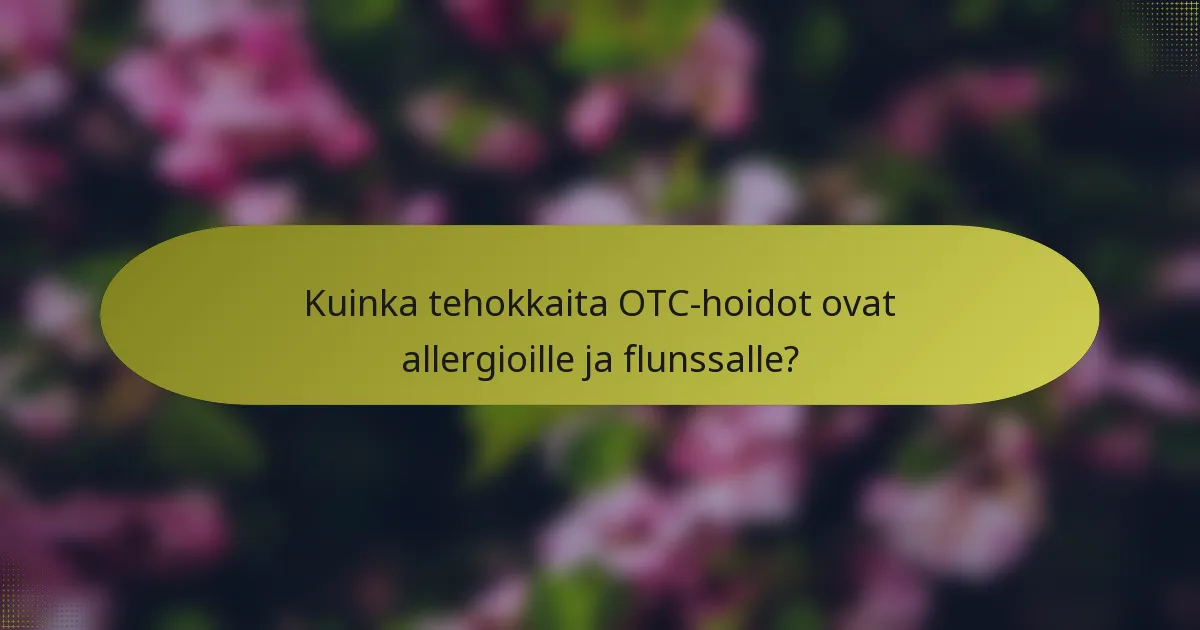 Kuinka tehokkaita OTC-hoidot ovat allergioille ja flunssalle?