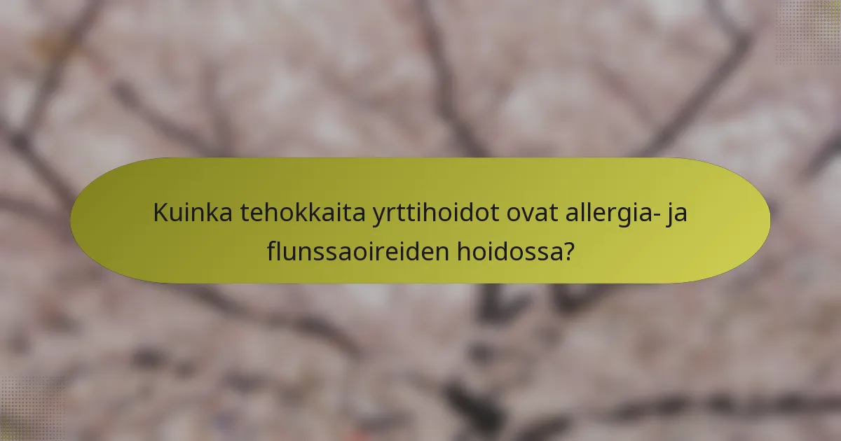 Kuinka tehokkaita yrttihoidot ovat allergia- ja flunssaoireiden hoidossa?