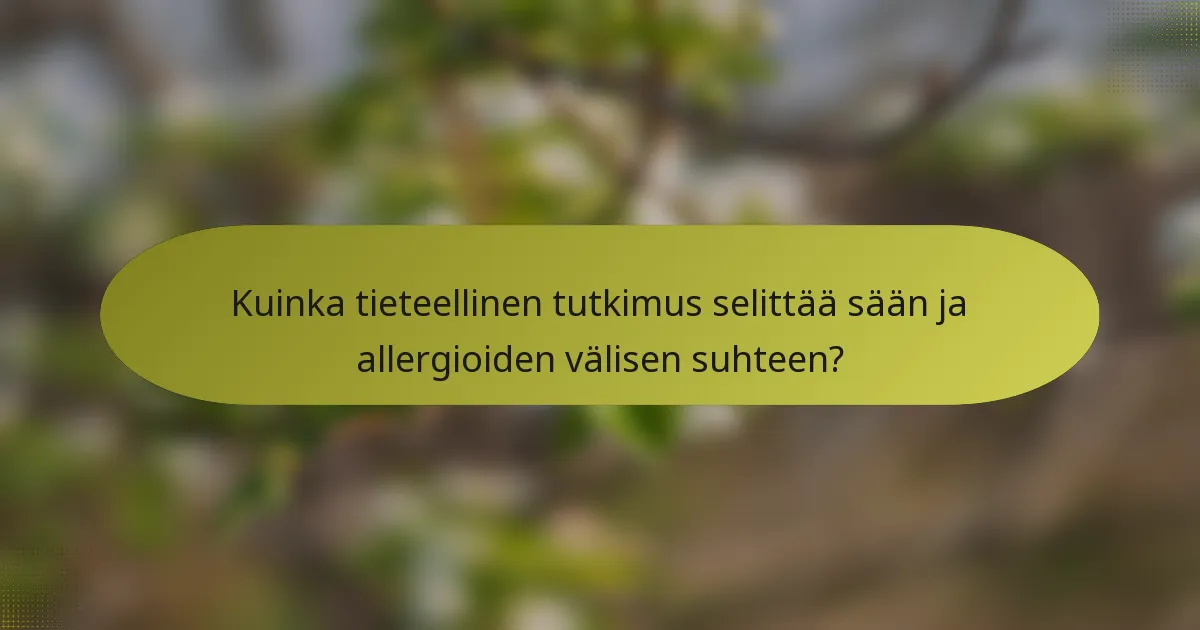 Kuinka tieteellinen tutkimus selittää sään ja allergioiden välisen suhteen?
