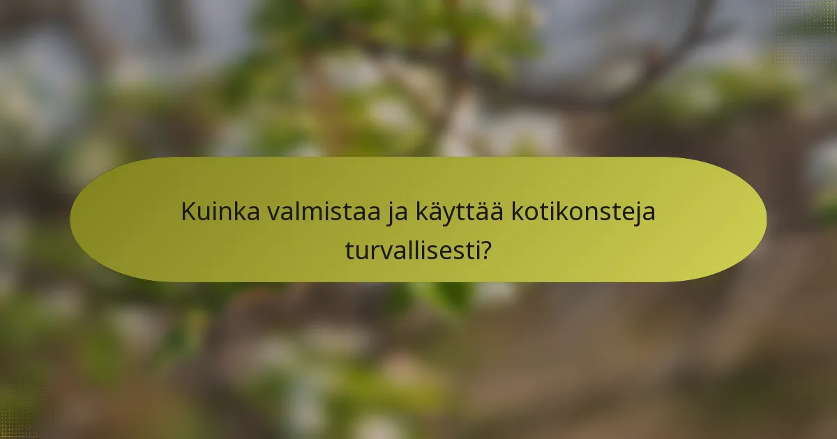 Kuinka valmistaa ja käyttää kotikonsteja turvallisesti?