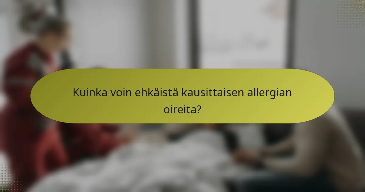 Kuinka voin ehkäistä kausittaisen allergian oireita?