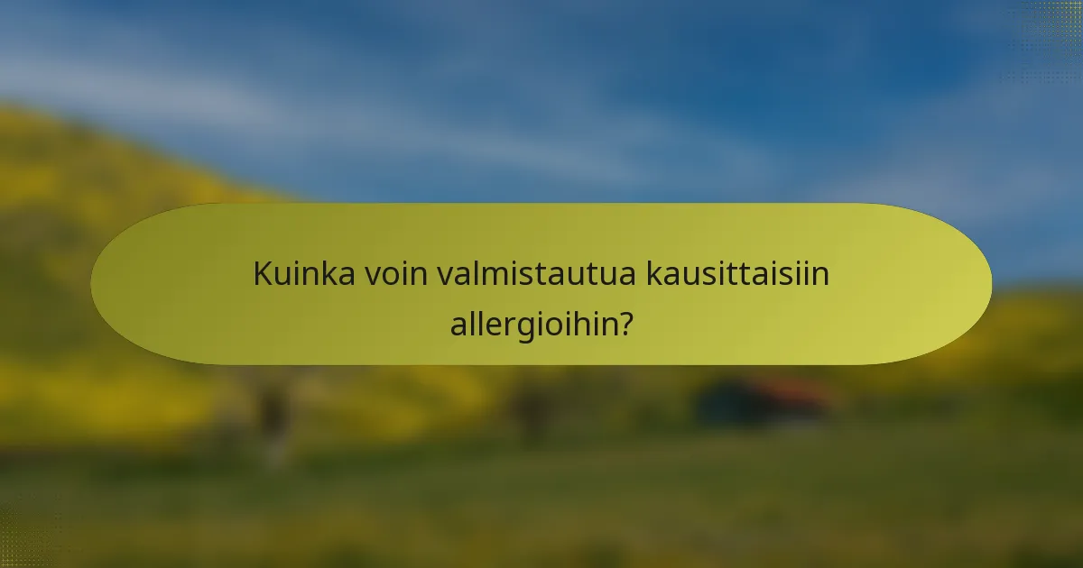 Kuinka voin valmistautua kausittaisiin allergioihin?