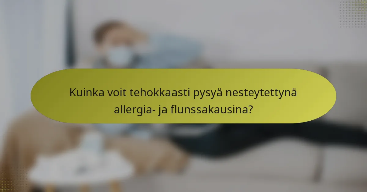 Kuinka voit tehokkaasti pysyä nesteytettynä allergia- ja flunssakausina?