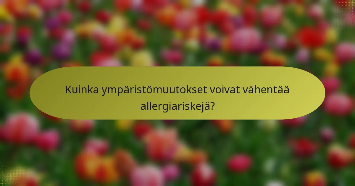 Kuinka ympäristömuutokset voivat vähentää allergiariskejä?