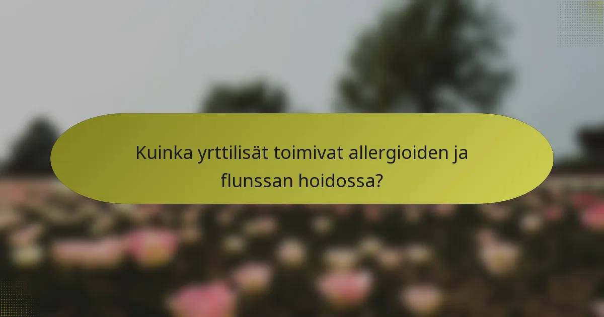 Kuinka yrttilisät toimivat allergioiden ja flunssan hoidossa?