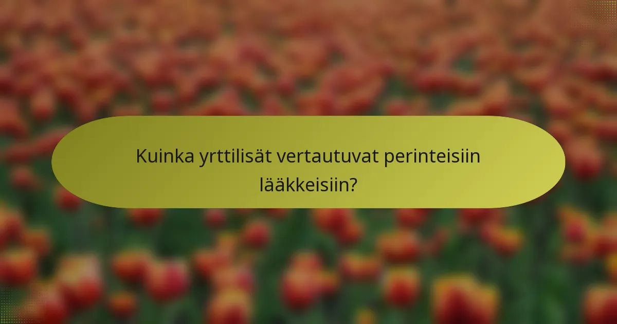 Kuinka yrttilisät vertautuvat perinteisiin lääkkeisiin?