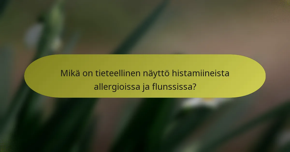Mikä on tieteellinen näyttö histamiineista allergioissa ja flunssissa?
