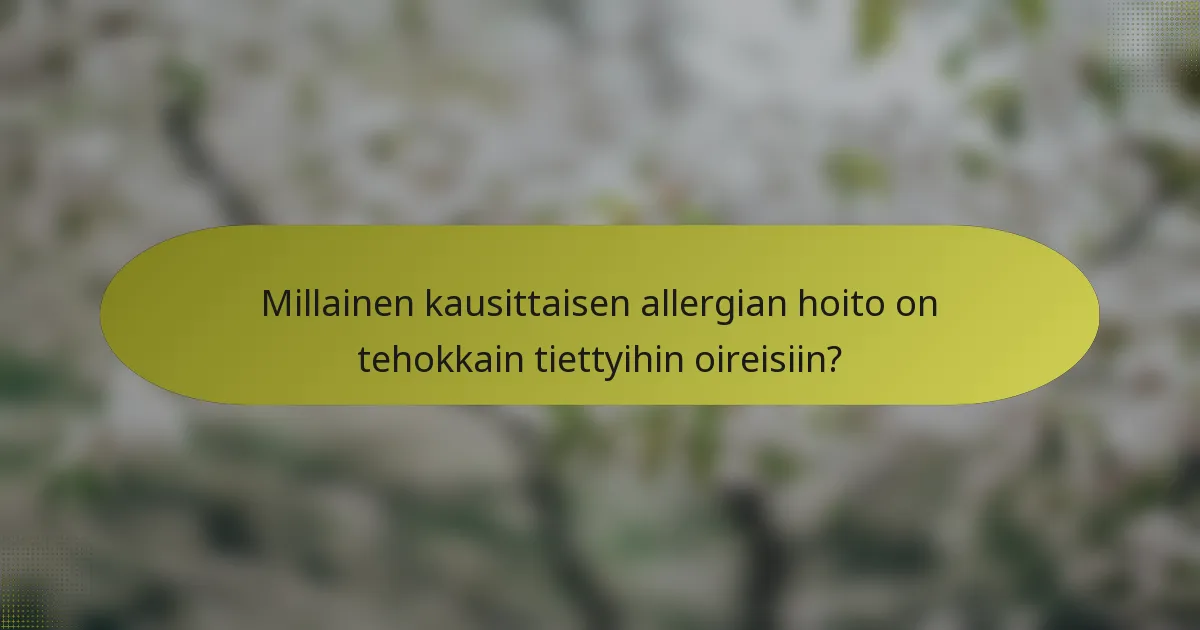 Millainen kausittaisen allergian hoito on tehokkain tiettyihin oireisiin?