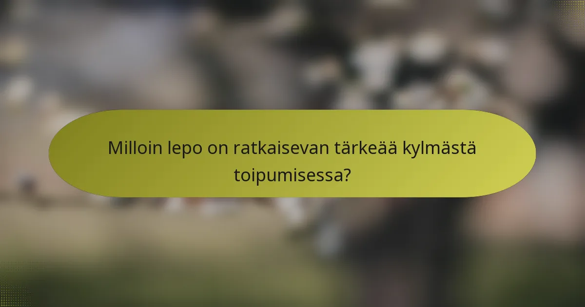Milloin lepo on ratkaisevan tärkeää kylmästä toipumisessa?