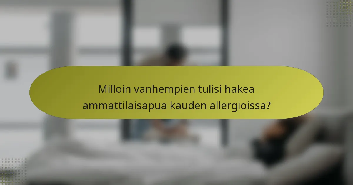 Milloin vanhempien tulisi hakea ammattilaisapua kauden allergioissa?