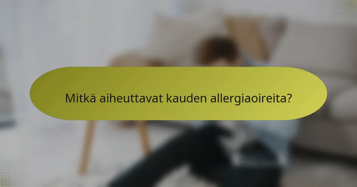 Mitkä aiheuttavat kauden allergiaoireita?
