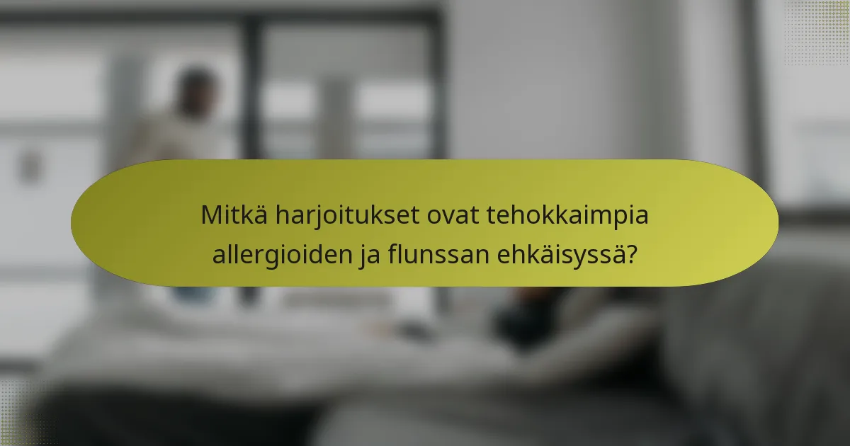 Mitkä harjoitukset ovat tehokkaimpia allergioiden ja flunssan ehkäisyssä?