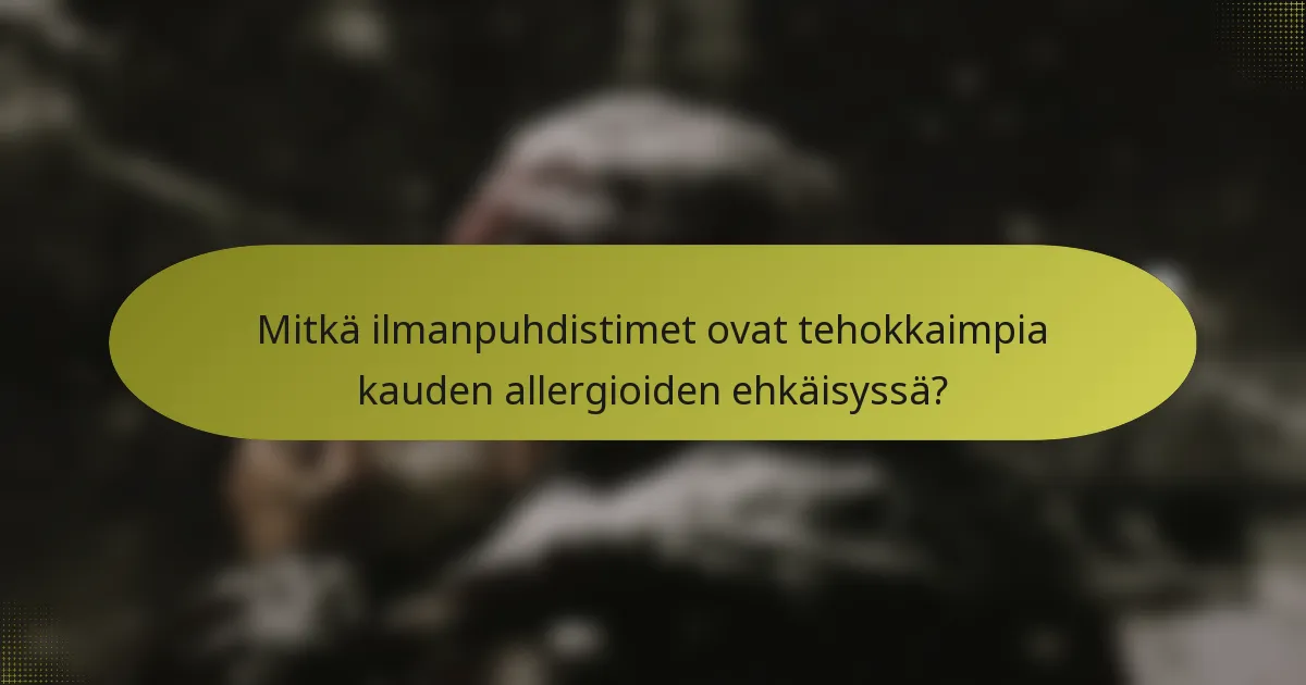 Mitkä ilmanpuhdistimet ovat tehokkaimpia kauden allergioiden ehkäisyssä?