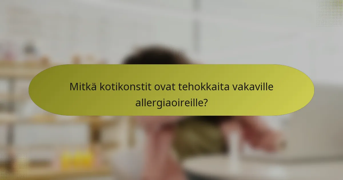 Mitkä kotikonstit ovat tehokkaita vakaville allergiaoireille?