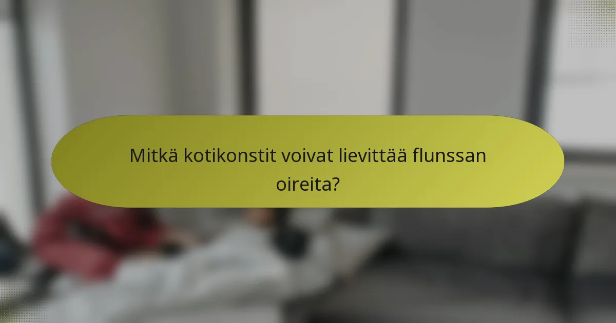 Mitkä kotikonstit voivat lievittää flunssan oireita?