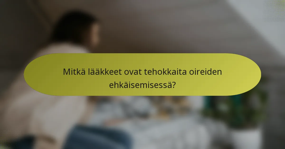 Mitkä lääkkeet ovat tehokkaita oireiden ehkäisemisessä?