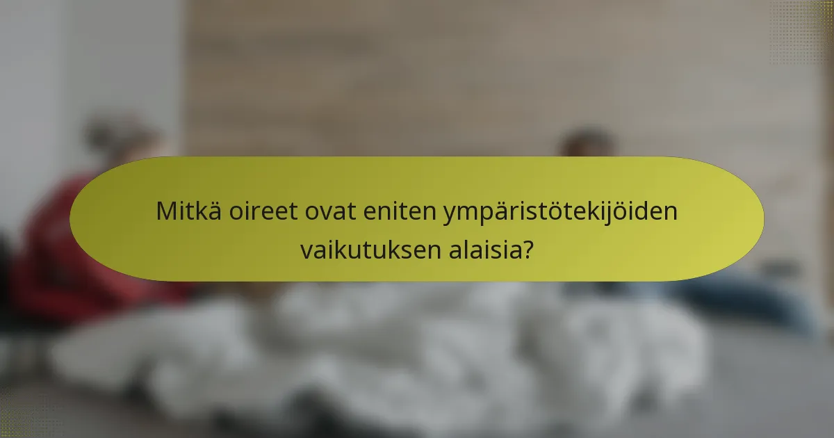 Mitkä oireet ovat eniten ympäristötekijöiden vaikutuksen alaisia?