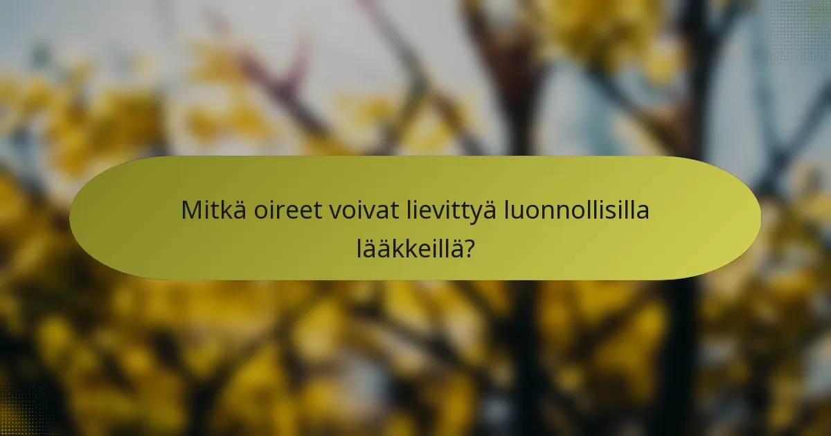 Mitkä oireet voivat lievittyä luonnollisilla lääkkeillä?