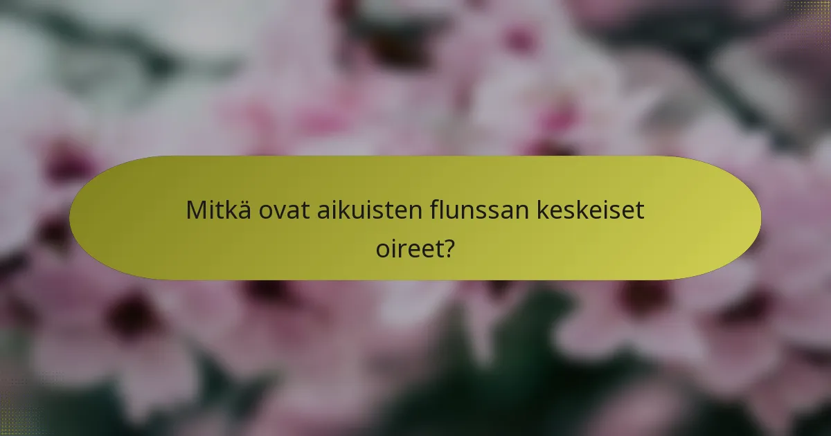 Mitkä ovat aikuisten flunssan keskeiset oireet?