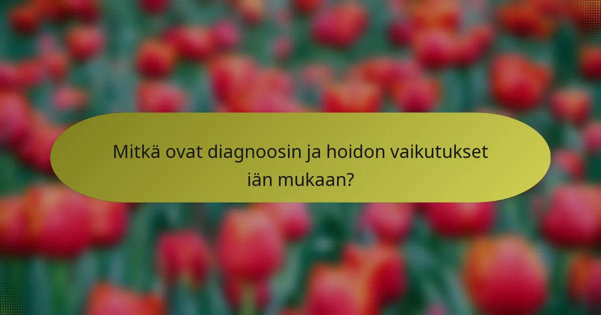 Mitkä ovat diagnoosin ja hoidon vaikutukset iän mukaan?
