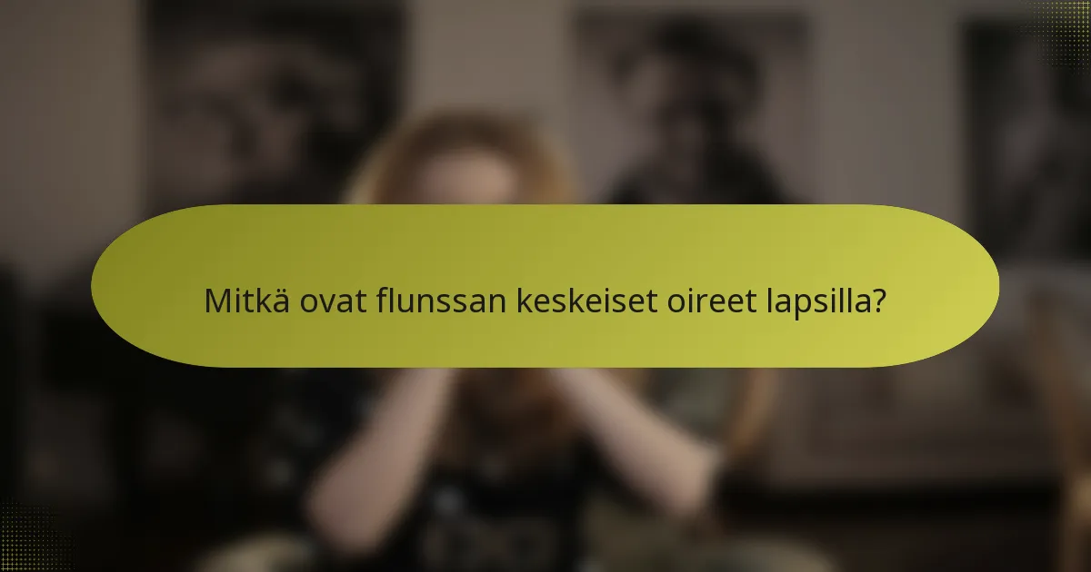 Mitkä ovat flunssan keskeiset oireet lapsilla?