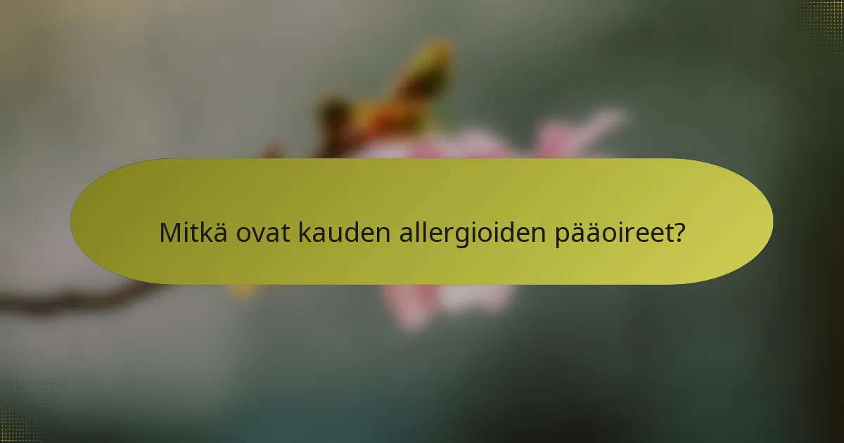Mitkä ovat kauden allergioiden pääoireet?