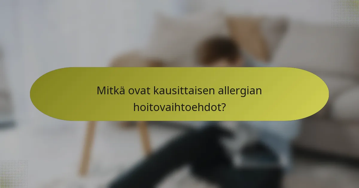 Mitkä ovat kausittaisen allergian hoitovaihtoehdot?