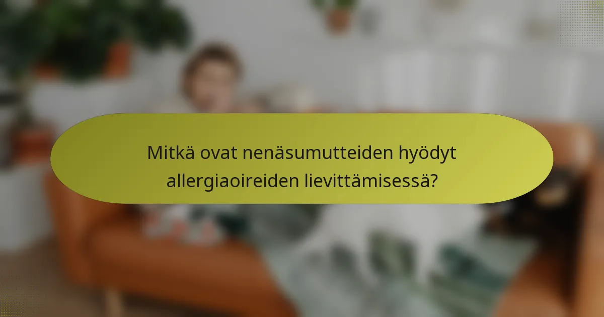 Mitkä ovat nenäsumutteiden hyödyt allergiaoireiden lievittämisessä?