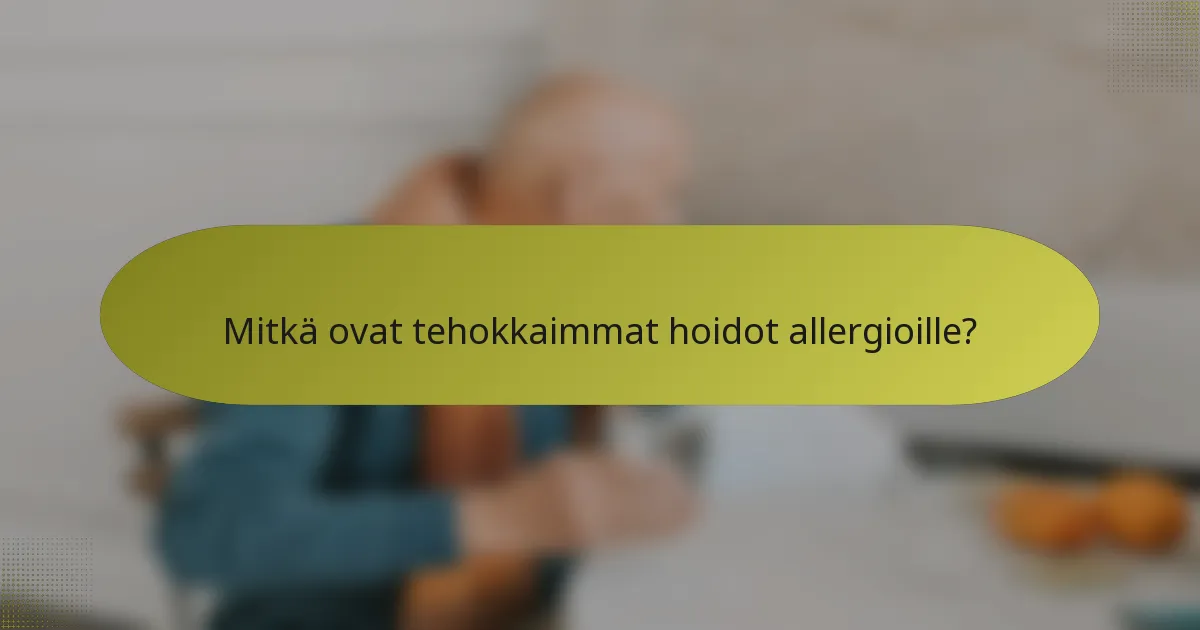 Mitkä ovat tehokkaimmat hoidot allergioille?