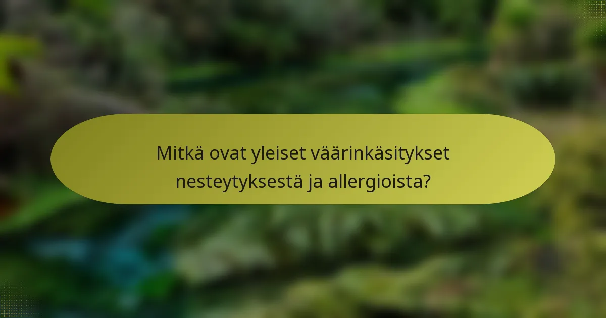 Mitkä ovat yleiset väärinkäsitykset nesteytyksestä ja allergioista?