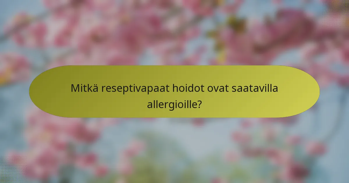 Mitkä reseptivapaat hoidot ovat saatavilla allergioille?