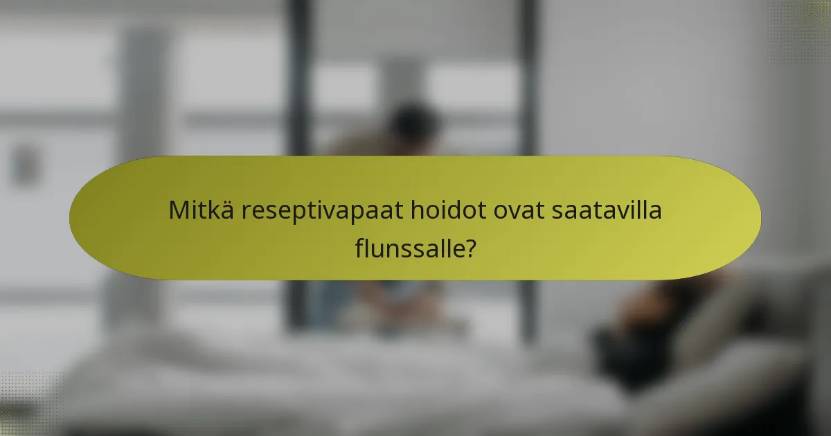 Mitkä reseptivapaat hoidot ovat saatavilla flunssalle?