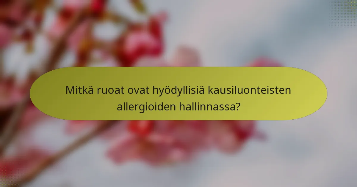 Mitkä ruoat ovat hyödyllisiä kausiluonteisten allergioiden hallinnassa?