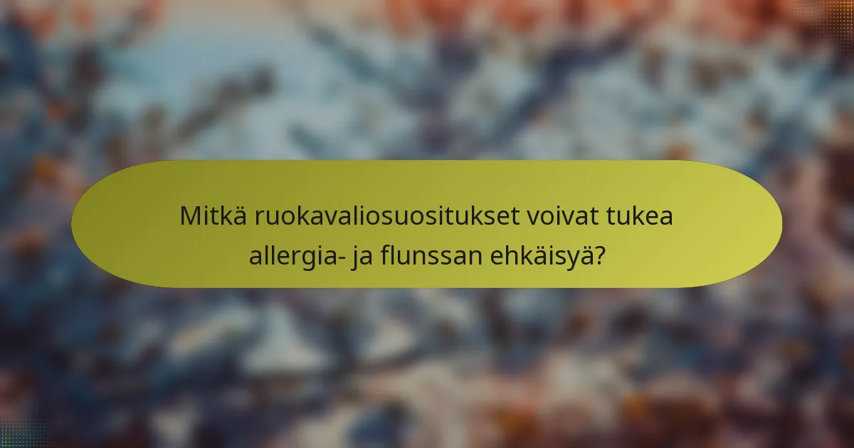 Mitkä ruokavaliosuositukset voivat tukea allergia- ja flunssan ehkäisyä?